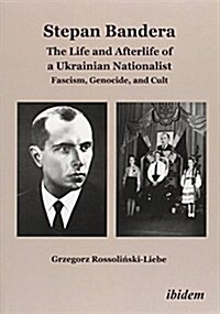 Stepan Bandera: The Life and Afterlife of a Ukrainian Nationalist. Fascism, Genocide, and Cult (Hardcover)