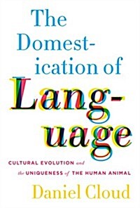 The Domestication of Language: Cultural Evolution and the Uniqueness of the Human Animal (Hardcover)