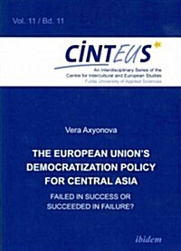 The European Unions Democratization Policy for Central Asia: Failed in Success or Succeeded in Failure? (Paperback)