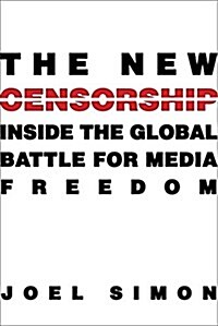 The New Censorship: Inside the Global Battle for Media Freedom (Hardcover)