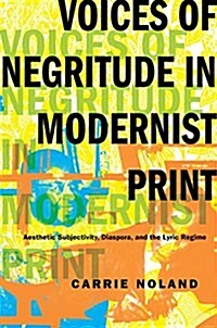 Voices of Negritude in Modernist Print: Aesthetic Subjectivity, Diaspora, and the Lyric Regime (Hardcover)