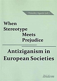 When Stereotype Meets Prejudice: Antiziganism in European Societies (Paperback)