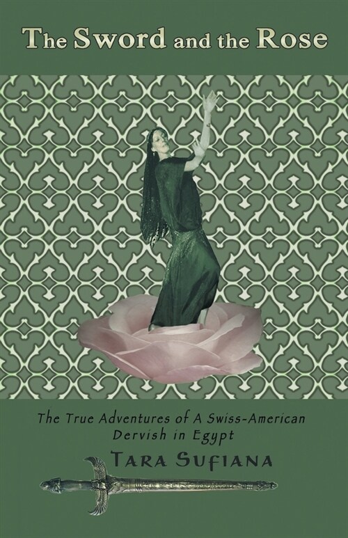 The Sword and the Rose: A Swiss-American Dervish in Egypt (Paperback)