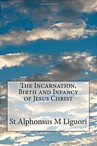 The Incarnation, Birth and Infancy of Jesus Christ (Paperback)