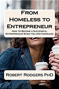 From Homeless to Entrepreneur: How to Become Successful Entrepreneur When You Are Homeless (Paperback)