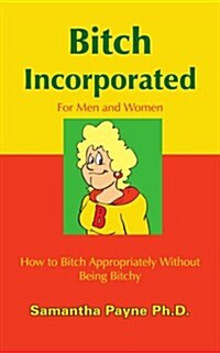 Bitch Incorporated: How to Bitch Appropriately Without Being Bitchy (Paperback)