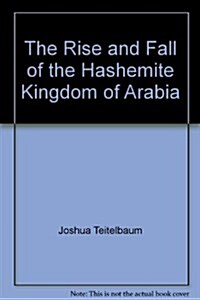 Rise and Fall of the Hashemite Kingdom of Arabia (Hardcover)