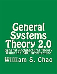 General Systems Theory 2.0: General Architectural Theory Using the SBC Architecture (Paperback)