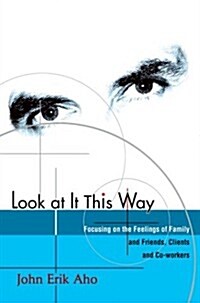 Look at It This Way: Focusing on the Feelings of Family and Friends, Clients and Co-Workers (Hardcover)