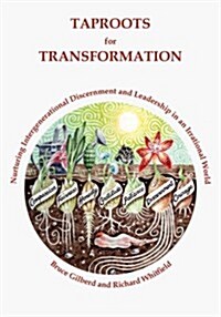 Taproots for Transformation: Nurturing Intergenerational Discernment and Leadership in an Irrational World (Paperback)