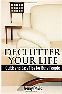 Declutter Your Life: Quick and Easy Tips for Busy People (Paperback)