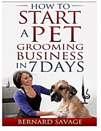 How to Start a Pet Grooming Business in 7 Days (Paperback)
