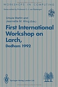 First International Workshop on Larch: Proceedings of the First International Workshop on Larch, Dedham, Massachusetts, USA, 13-15 July 1992 (Paperback, Edition.)