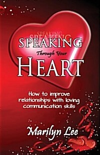 Speaking Through Your Heart - How to Improve Your Relationships With Loving Communication Skills (Paperback)