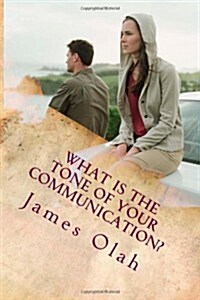 What Is the Tone of Your Communication?: Effective Keys to Preventing Relationship Breakdowns - Enjoying the Benefits of Maintaining a Healthy Sex Lif (Paperback)