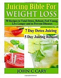 Juicing Bible for Weight Loss: 50 Recipes to Total Detox, Reboot, Feel Young, Live Longer and to Prevent Diseases (Paperback)