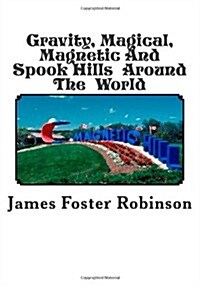 Gravity, Magical, Magnetic and Spook Hills Around the World (Paperback)