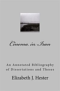 Cinema in Iran: A Selective Annotated Bibliography of Dissertations and Theses (Paperback)
