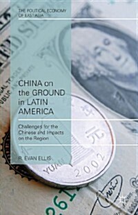 China on the Ground in Latin America : Challenges for the Chinese and Impacts on the Region (Hardcover)