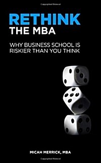 Rethink the MBA: Why Business School Is Riskier Than You Think (Paperback)