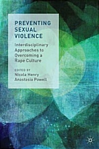 Preventing Sexual Violence : Interdisciplinary Approaches to Overcoming a Rape Culture (Paperback)