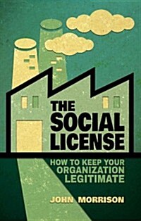 The Social License : How to Keep Your Organization Legitimate (Hardcover)