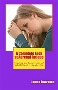 A Complete Look at Adrenal Fatigue: Studies on Conditions of Subclinical Hypoadrenia (Paperback)