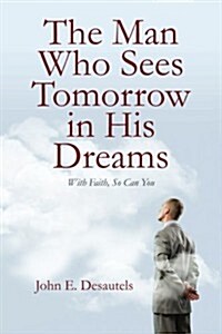 The Man Who Sees Tomorrow in His Dreams: With Faith, So Can You (Paperback)