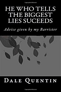 He Who Tells the Biggest Lies Suceeds: Advice Given by My Barrister (Paperback)
