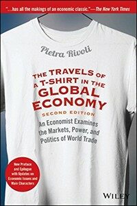 The Travels of A T-Shirt in the Global Economy: An Economist Examines the Markets, Power, and Politics of World Trade. New Preface and Epilogue with U (Paperback, 2, Revised)