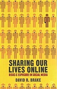 Sharing Our Lives Online : Risks and Exposure in Social Media (Paperback)
