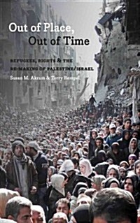 Out of Place, Out of Time : Refugees, Rights and the (Re)Making of Palestine/Israel (Paperback)