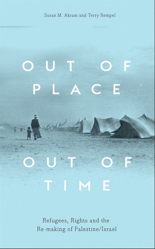 Out of Place, Out of Time : Refugees, Rights and the (Re)Making of Palestine/Israel (Hardcover)
