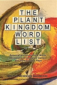 The Plant Kingdom Word List: Botanical and Horticultural Words Acceptable in Crossword Games and Superscrabble Club Plays (Paperback)