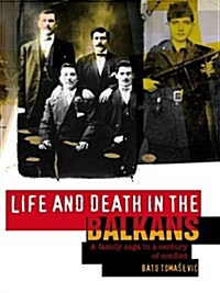 Life and Death in the Balkans : A Family Saga in a Century of Conflict (Hardcover)