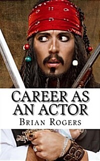 Career as an Actor: What They Do, How to Become One, and What the Future Holds! (Paperback)