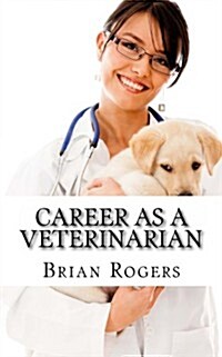 Career as a Veterinarian: What They Do, How to Become One, and What the Future Holds! (Paperback)