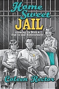 Home Sweet Jail: Growing Up with a Dad in Law Enforcement (Paperback)