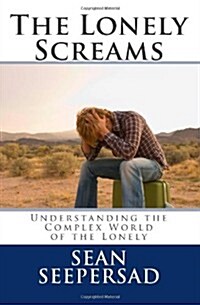 The Lonely Screams: Understanding the Complex World of the Lonely (Paperback)
