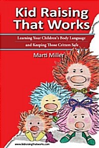 Kid Raising That Works: Learning Your Childrens Body Language and Keeping Those Critters Safe (Paperback)