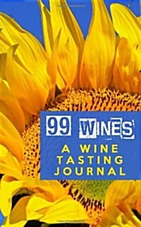 99 Wines: A Wine Tasting Journal: Sunflowers Wine Tasting Journal / Diary / Notebook for Wine Lovers (Paperback)