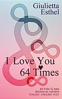 I Love You 64 Times - 64 Volte Ti Amo: Love Poetry Italian English Text (Paperback)