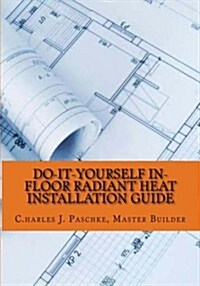 Do-It-Yourself In-Floor Radiant Heat Installation Guide (Paperback)