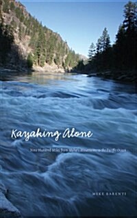 Kayaking Alone: Nine Hundred Miles from Idahos Mountains to the Pacific Ocean (Paperback)