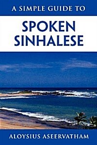 A Simple Guide to Spoken Sinhalese: For Tourists in Sri Lanka (Paperback)