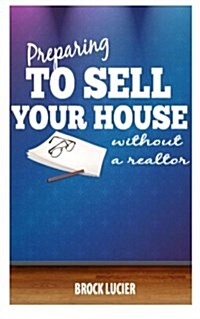 Preparing to Sell Your House: Tips to Sell Your House Without a Realtor (Paperback)