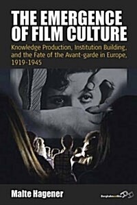 The Emergence of Film Culture : Knowledge Production, Institution Building, and the Fate of the Avant-Garde in Europe, 1919–1945 (Hardcover)