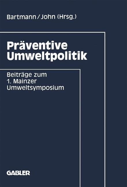 Praventive Umweltpolitik : Beitrage Zum 1. Mainzer Umweltsymposium (Paperback, 1992 ed.)