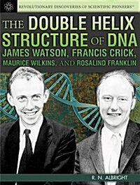 The Double Helix Structure of DNA: James Watson, Francis Crick, Maurice Wilkins, and Rosalind Franklin (Library Binding)