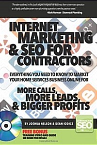 Internet Marketing & Seo for Contractors: Everything You Need to Know to Market Your Home Services Business Online for More Calls, More Leads & Bigger (Paperback)